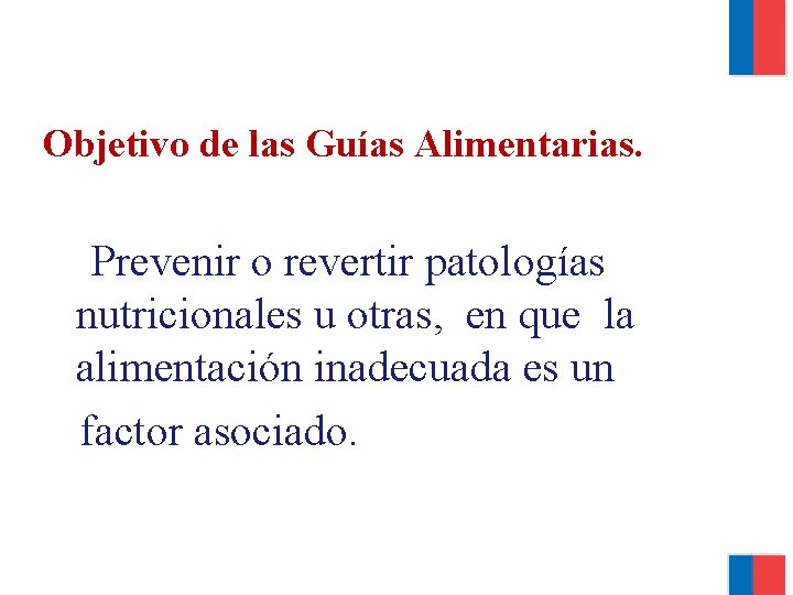 Objetivo de las Guías Alimentarias. Prevenir o revertir patologías nutricionales u otras, en que