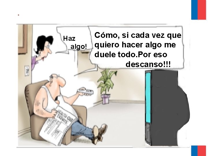 . Cómo, si cada vez que algo! quiero hacer algo me duele todo. Por