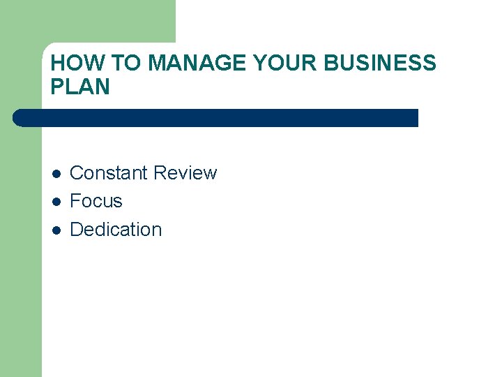 HOW TO MANAGE YOUR BUSINESS PLAN l l l Constant Review Focus Dedication 