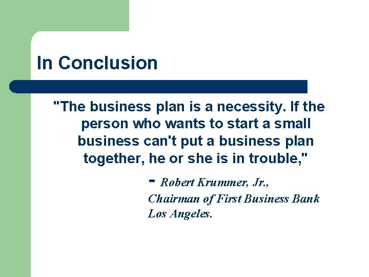 In Conclusion "The business plan is a necessity. If the person who wants to