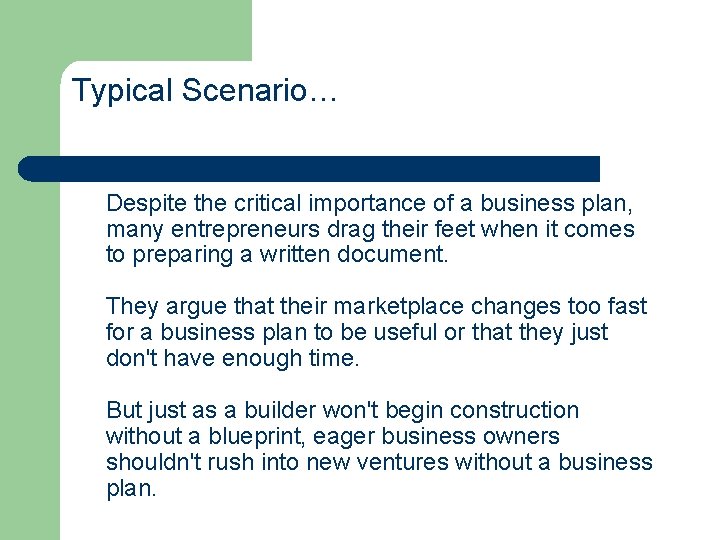 Typical Scenario… Despite the critical importance of a business plan, many entrepreneurs drag their