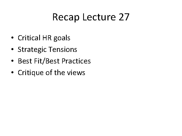 Recap Lecture 27 • • Critical HR goals Strategic Tensions Best Fit/Best Practices Critique