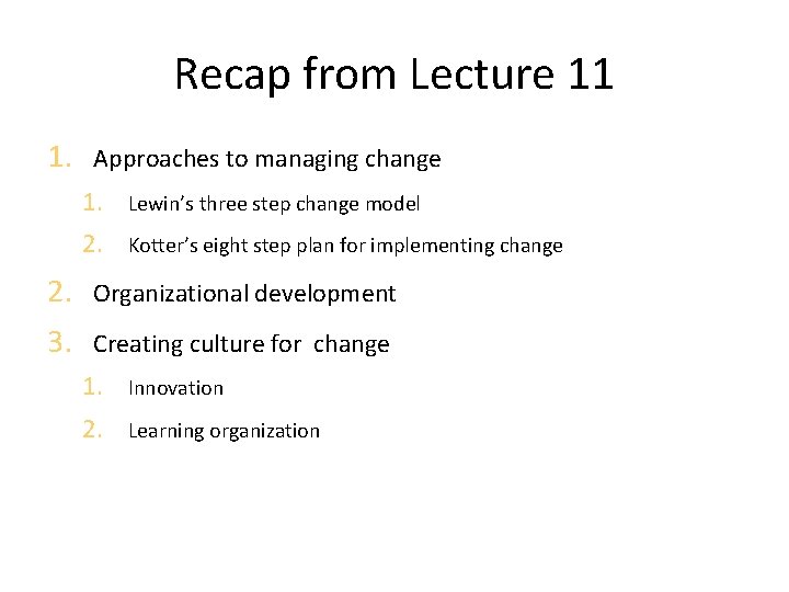 Recap from Lecture 11 1. Approaches to managing change 1. Lewin’s three step change