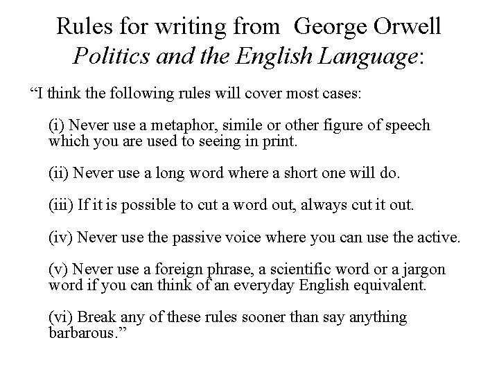 Rules for writing from George Orwell Politics and the English Language: “I think the