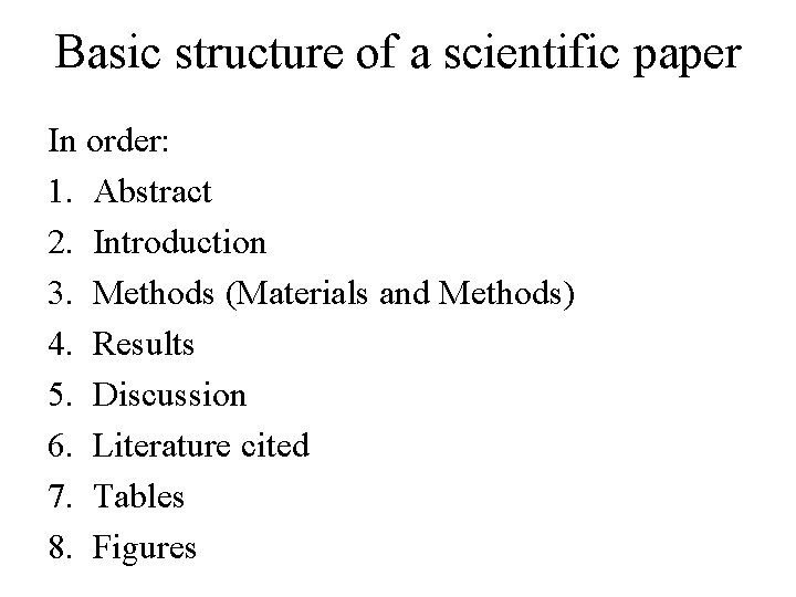 Basic structure of a scientific paper In order: 1. Abstract 2. Introduction 3. Methods