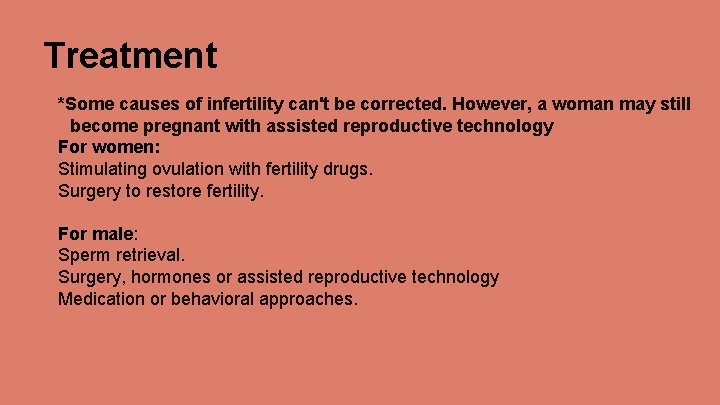 Treatment *Some causes of infertility can't be corrected. However, a woman may still become