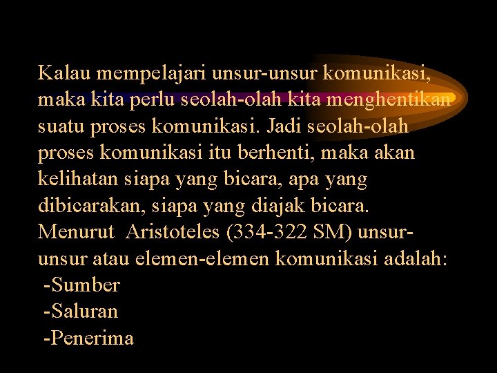 Kalau mempelajari unsur-unsur komunikasi, maka kita perlu seolah-olah kita menghentikan suatu proses komunikasi. Jadi