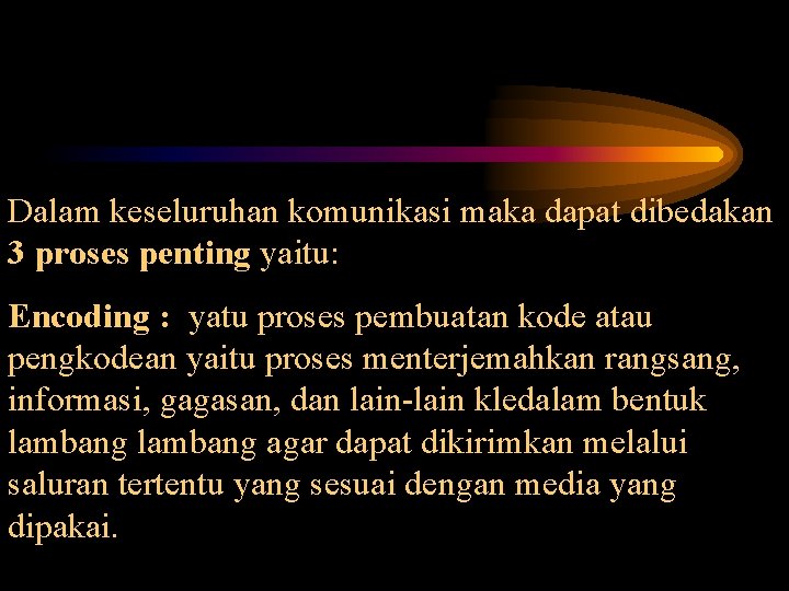 Dalam keseluruhan komunikasi maka dapat dibedakan 3 proses penting yaitu: Encoding : yatu proses