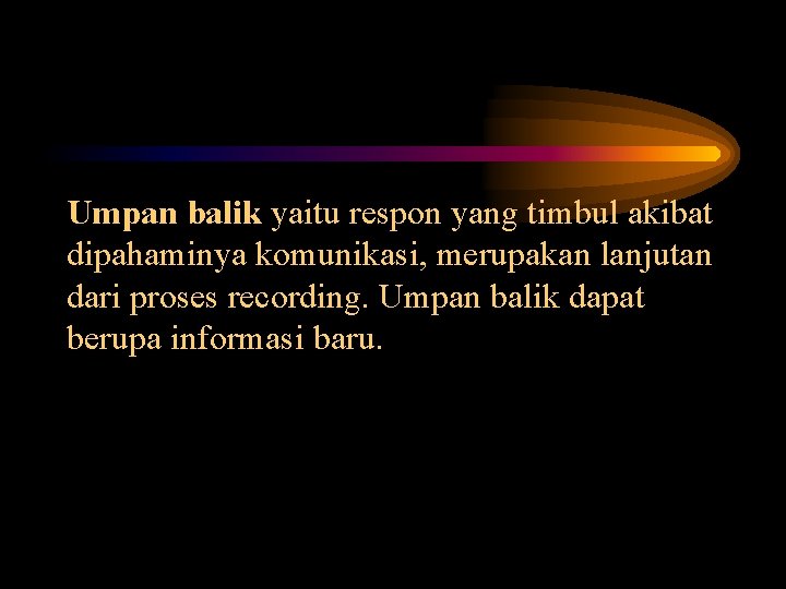 Umpan balik yaitu respon yang timbul akibat dipahaminya komunikasi, merupakan lanjutan dari proses recording.