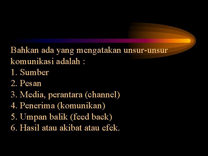 Bahkan ada yang mengatakan unsur-unsur komunikasi adalah : 1. Sumber 2. Pesan 3. Media,