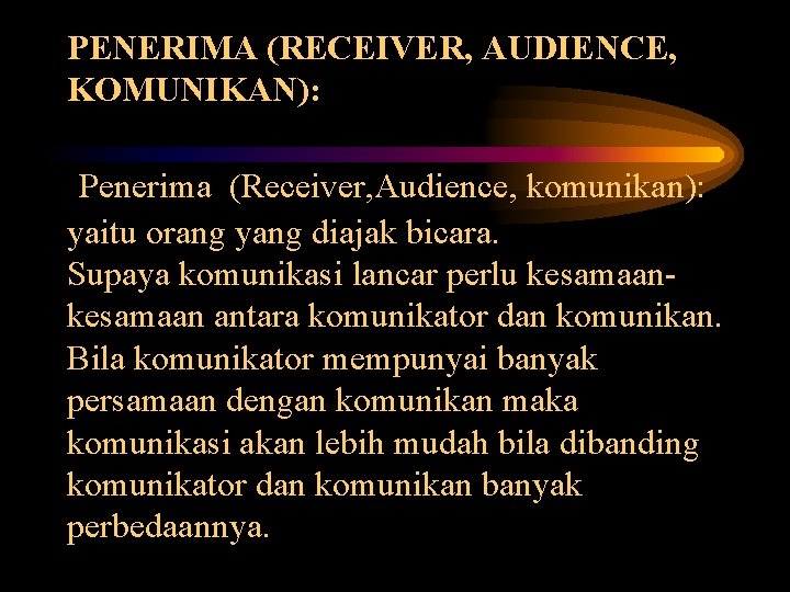 PENERIMA (RECEIVER, AUDIENCE, KOMUNIKAN): Penerima (Receiver, Audience, komunikan): yaitu orang yang diajak bicara. Supaya