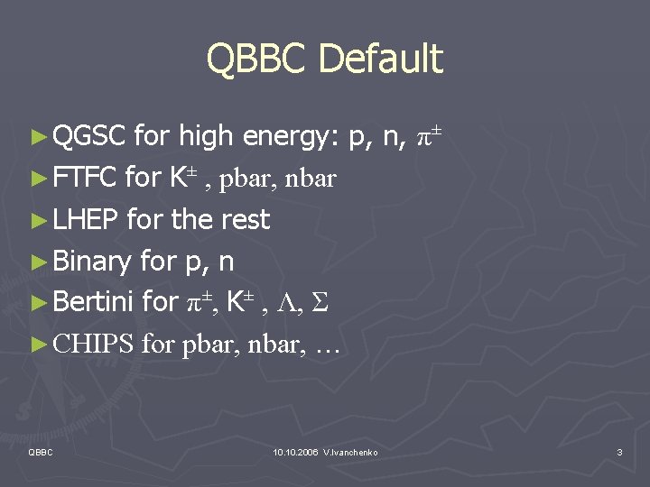 QBBC Default ► QGSC for high energy: p, n, π± ► FTFC for K±