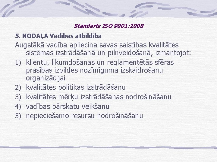 Standarts ISO 9001: 2008 5. NODAĻA Vadības atbildība Augstākā vadība apliecina savas saistības kvalitātes