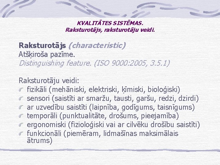 KVALITĀTES SISTĒMAS. Raksturotājs, raksturotāju veidi. Raksturotājs (characteristic) Atšķiroša pazīme. Distinguishing feature. (ISO 9000: 2005,