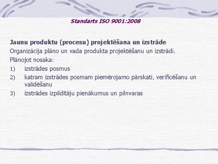 Standarts ISO 9001: 2008 Jaunu produktu (procesu) projektēšana un izstrāde Organizācija plāno un vada