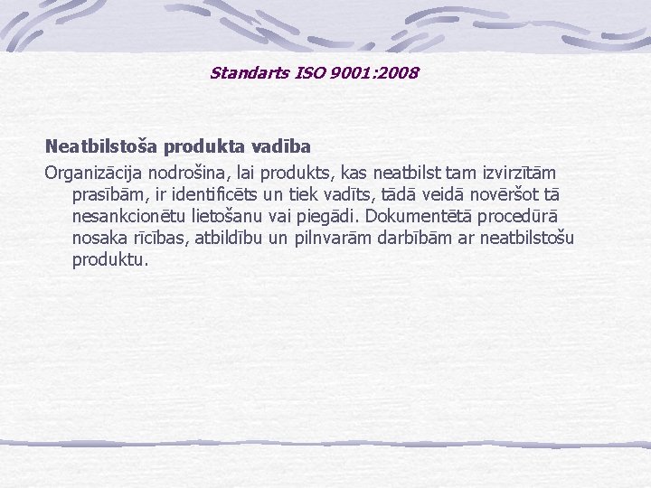 Standarts ISO 9001: 2008 Neatbilstoša produkta vadība Organizācija nodrošina, lai produkts, kas neatbilst tam