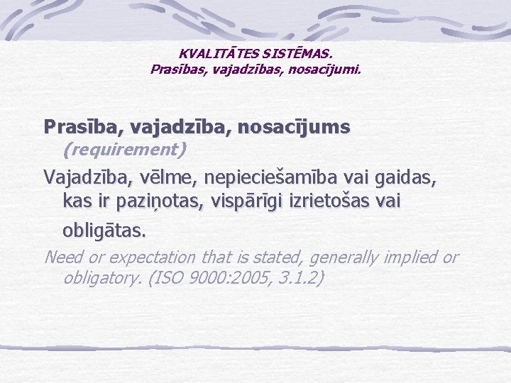 KVALITĀTES SISTĒMAS. Prasības, vajadzības, nosacījumi. Prasība, vajadzība, nosacījums (requirement) Vajadzība, vēlme, nepieciešamība vai gaidas,