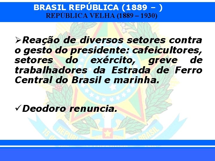 BRASIL REPÚBLICA (1889 – ) REPÚBLICA VELHA (1889 – 1930) ØReação de diversos setores