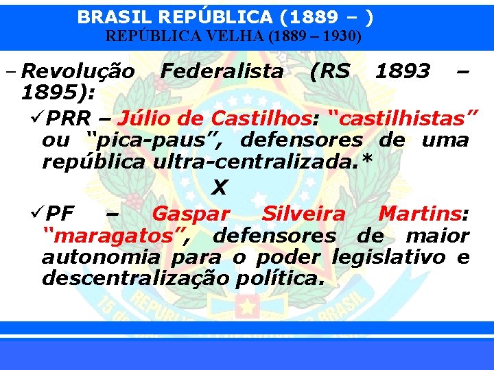 BRASIL REPÚBLICA (1889 – ) REPÚBLICA VELHA (1889 – 1930) – Revolução Federalista (RS