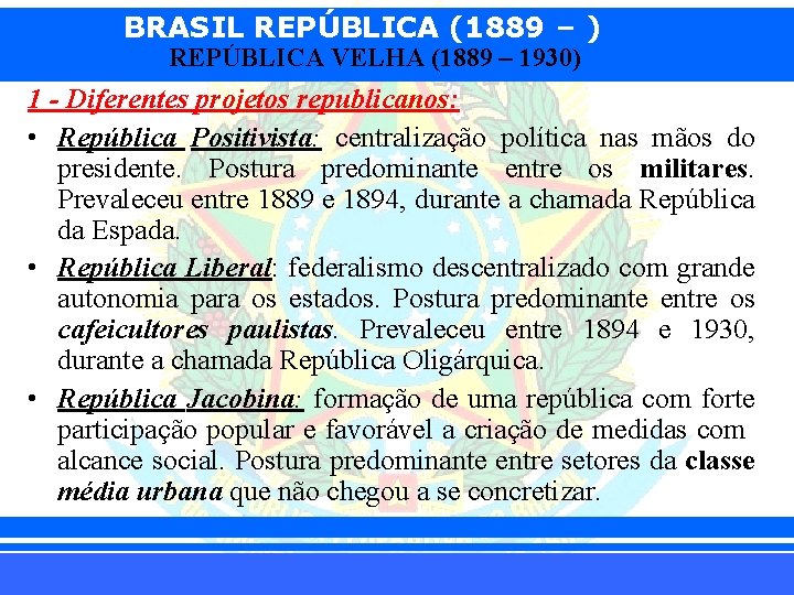 BRASIL REPÚBLICA (1889 – ) REPÚBLICA VELHA (1889 – 1930) 1 - Diferentes projetos