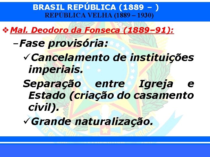 BRASIL REPÚBLICA (1889 – ) REPÚBLICA VELHA (1889 – 1930) v Mal. Deodoro da