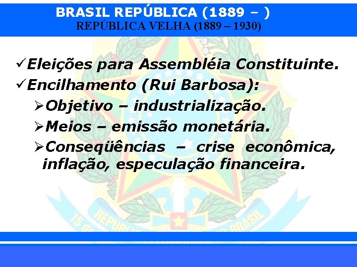 BRASIL REPÚBLICA (1889 – ) REPÚBLICA VELHA (1889 – 1930) üEleições para Assembléia Constituinte.