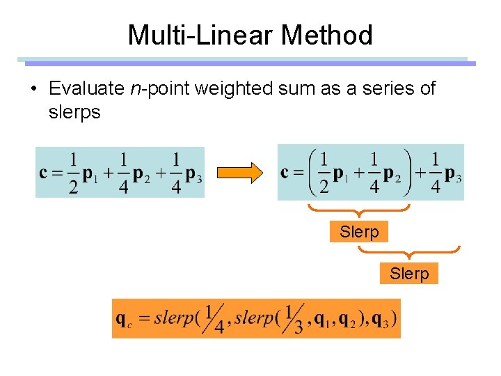 Multi-Linear Method • Evaluate n-point weighted sum as a series of slerps Slerp 