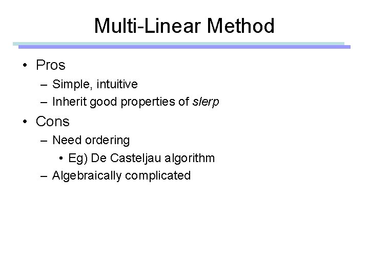 Multi-Linear Method • Pros – Simple, intuitive – Inherit good properties of slerp •