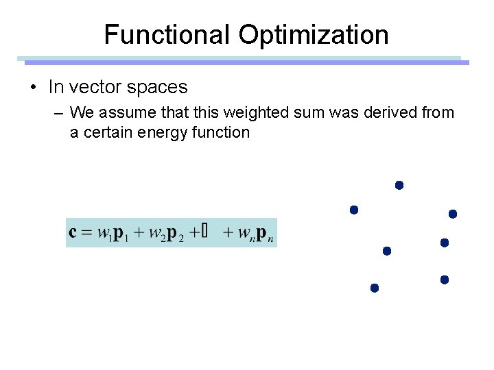 Functional Optimization • In vector spaces – We assume that this weighted sum was