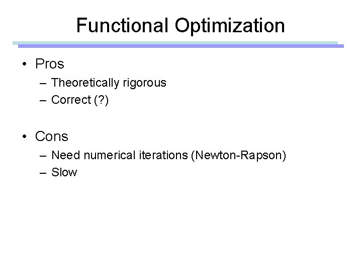 Functional Optimization • Pros – Theoretically rigorous – Correct (? ) • Cons –