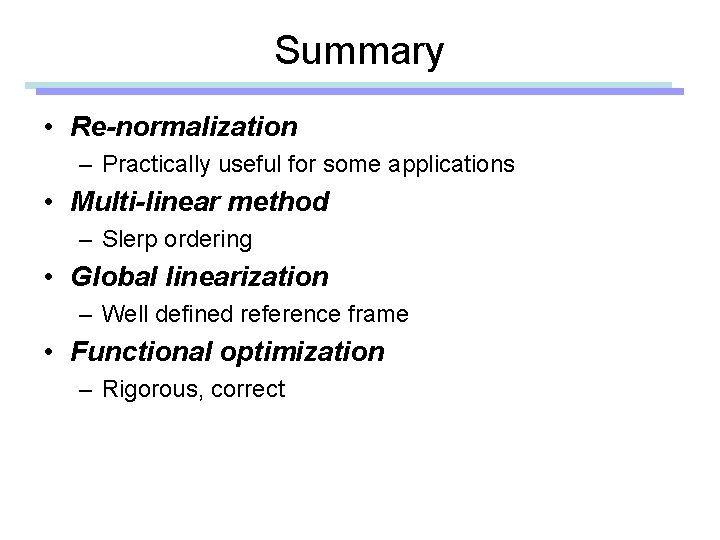 Summary • Re-normalization – Practically useful for some applications • Multi-linear method – Slerp