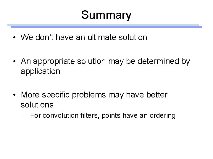 Summary • We don’t have an ultimate solution • An appropriate solution may be