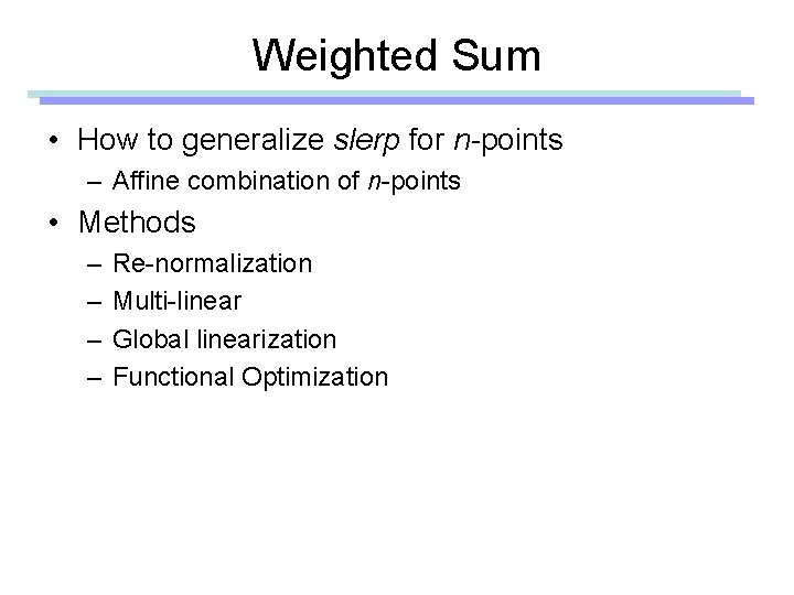 Weighted Sum • How to generalize slerp for n-points – Affine combination of n-points