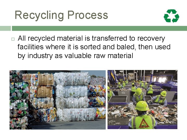 Recycling Process All recycled material is transferred to recovery facilities where it is sorted