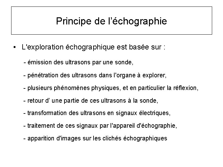 Principe de l’échographie • L'exploration échographique est basée sur : - émission des ultrasons