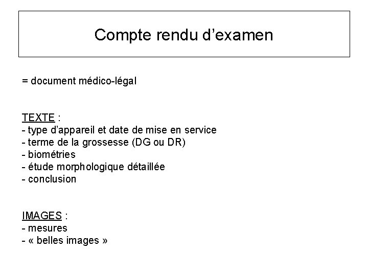 Compte rendu d’examen = document médico-légal TEXTE : - type d’appareil et date de