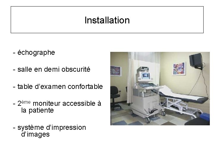 Installation - échographe - salle en demi obscurité - table d’examen confortable - 2ème