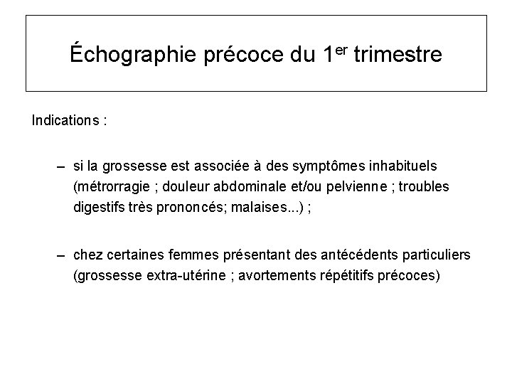 Échographie précoce du 1 er trimestre Indications : – si la grossesse est associée