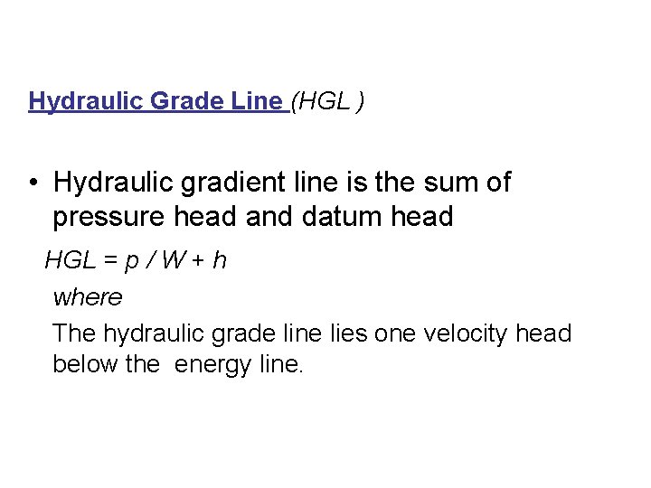 Hydraulic Grade Line (HGL ) • Hydraulic gradient line is the sum of pressure Hydraulic Grade Line (HGL ) • Hydraulic gradient line is the sum of pressure