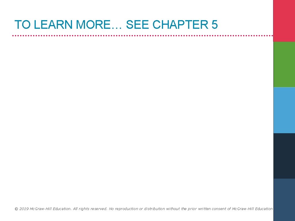 TO LEARN MORE… SEE CHAPTER 5 © 2019 Mc. Graw-Hill Education. All rights reserved.