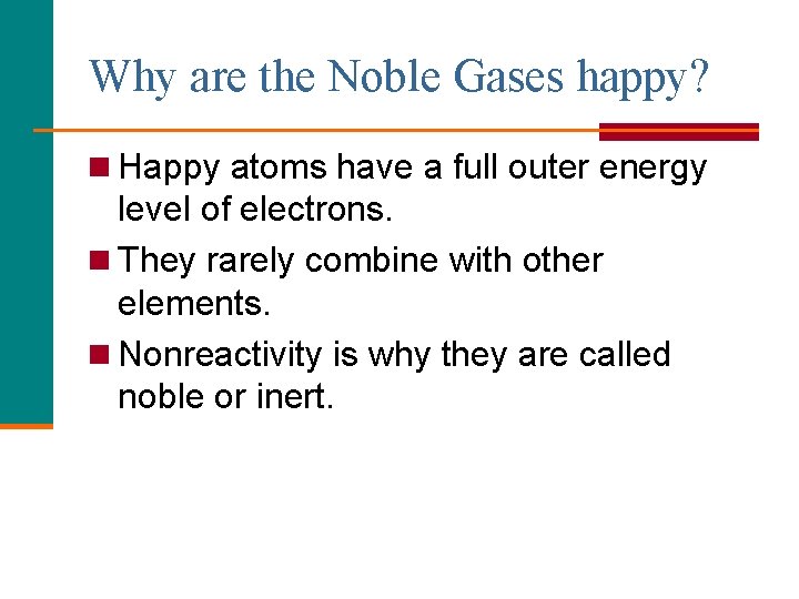 Why are the Noble Gases happy? n Happy atoms have a full outer energy