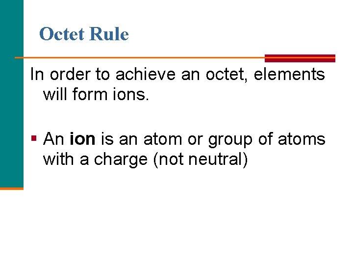 Octet Rule In order to achieve an octet, elements will form ions. § An