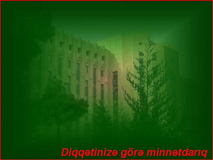 Diqqətinizə görə minnətdarıq 