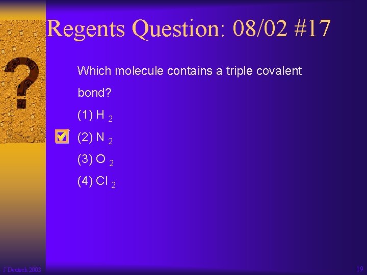 Regents Question: 08/02 #17 Which molecule contains a triple covalent bond? (1) H 2