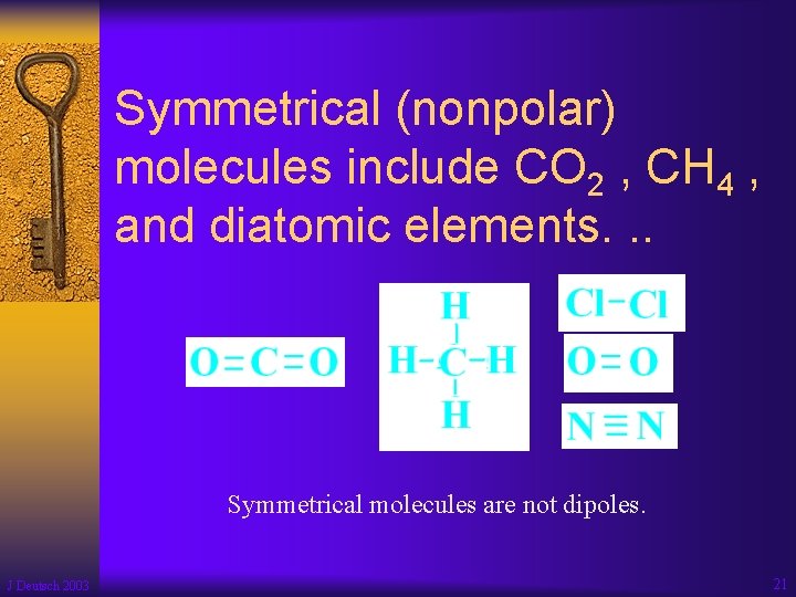 Symmetrical (nonpolar) molecules include CO 2 , CH 4 , and diatomic elements. .