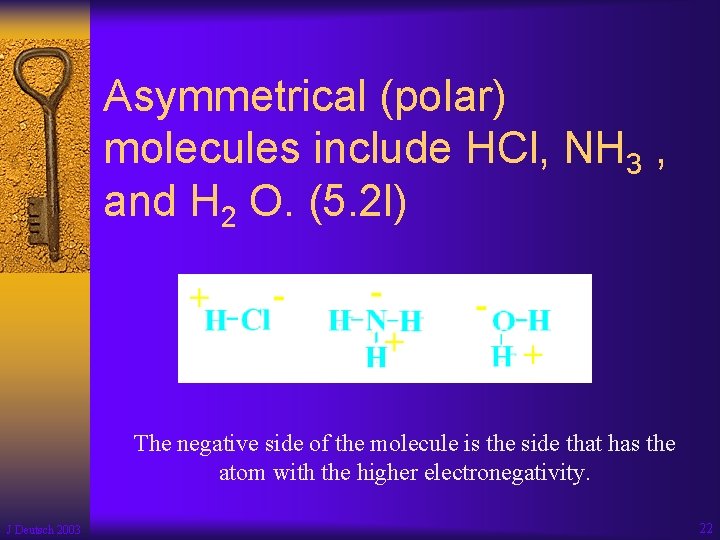 Asymmetrical (polar) molecules include HCl, NH 3 , and H 2 O. (5. 2