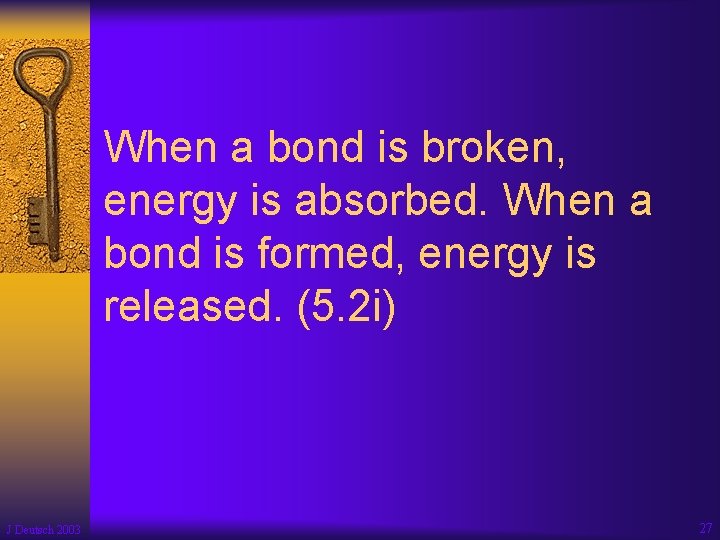When a bond is broken, energy is absorbed. When a bond is formed, energy