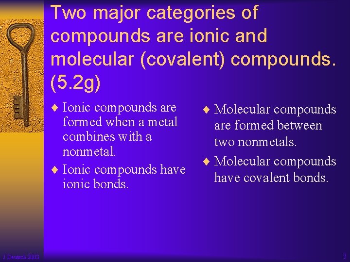 Two major categories of compounds are ionic and molecular (covalent) compounds. (5. 2 g)