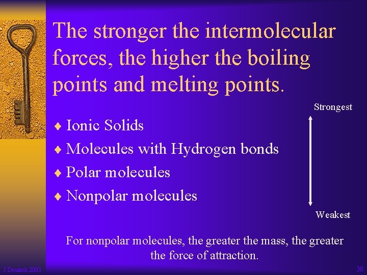 The stronger the intermolecular forces, the higher the boiling points and melting points. Strongest