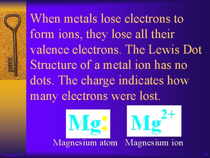 When metals lose electrons to form ions, they lose all their valence electrons. The